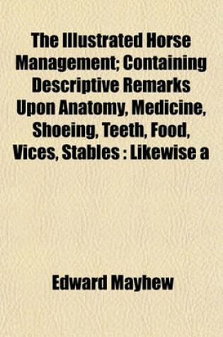 Cover of The Illustrated Horse Management; Containing Descriptive Remarks Upon Anatomy, Medicine, Shoeing, Teeth, Food, Vices, Stables