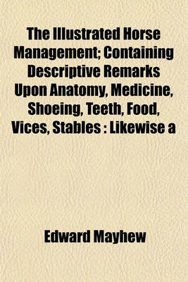 Book cover for The Illustrated Horse Management; Containing Descriptive Remarks Upon Anatomy, Medicine, Shoeing, Teeth, Food, Vices, Stables