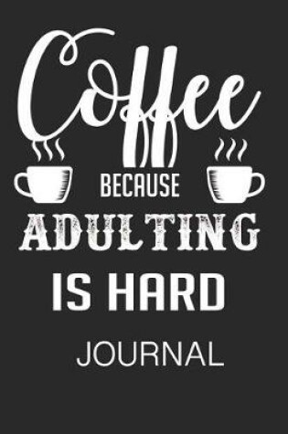 Cover of Coffee Because Adulting Is Hard Journal