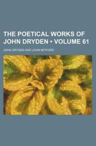 Cover of The Poetical Works of John Dryden (Volume 61)