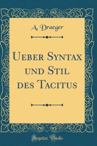 Cover of Ueber Syntax Und Stil Des Tacitus (Classic Reprint)