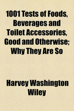 Cover of 1001 Tests of Foods, Beverages and Toilet Accessories, Good and Otherwise; Why They Are So