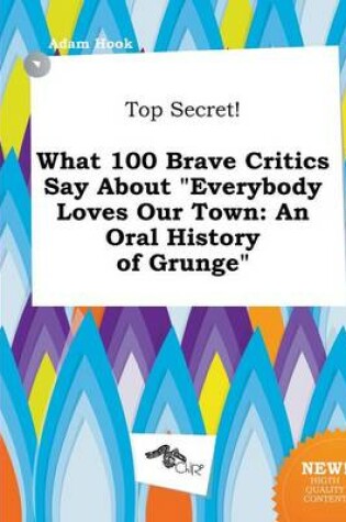 Cover of Top Secret! What 100 Brave Critics Say about Everybody Loves Our Town