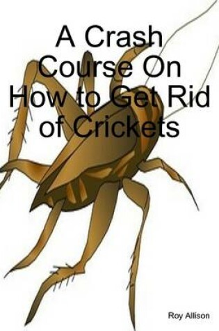 Cover of A Crash Course On How to Get Rid of Crickets