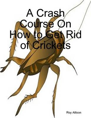 Book cover for A Crash Course On How to Get Rid of Crickets