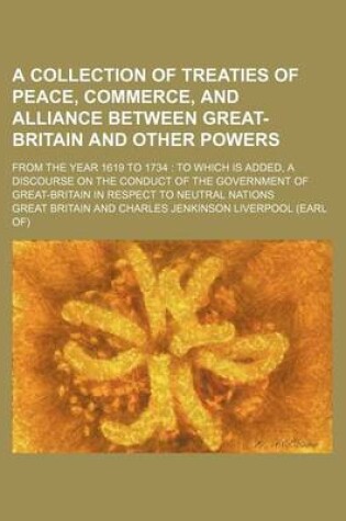 Cover of A Collection of Treaties of Peace, Commerce, and Alliance Between Great-Britain and Other Powers; From the Year 1619 to 1734