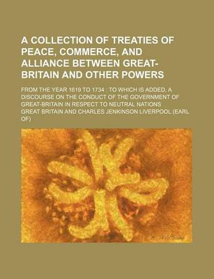 Book cover for A Collection of Treaties of Peace, Commerce, and Alliance Between Great-Britain and Other Powers; From the Year 1619 to 1734