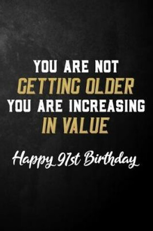 Cover of You Are Not Getting Older You Are Increasing In Value Happy 91st Birthday