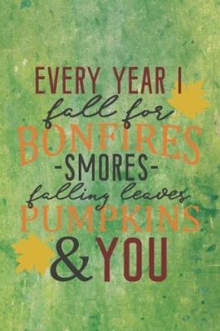 Cover of Every Year I Fall For Bonfires Smores Falling Leaves Pumpkins & You