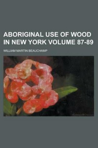 Cover of Aboriginal Use of Wood in New York (87-89)