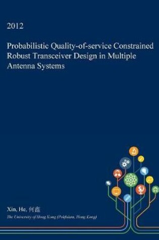 Cover of Probabilistic Quality-Of-Service Constrained Robust Transceiver Design in Multiple Antenna Systems