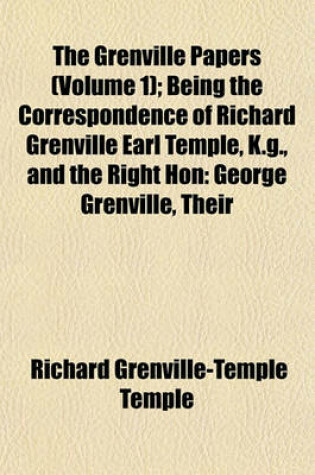 Cover of The Grenville Papers (Volume 1); Being the Correspondence of Richard Grenville Earl Temple, K.G., and the Right Hon