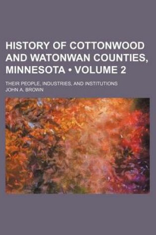 Cover of History of Cottonwood and Watonwan Counties, Minnesota (Volume 2); Their People, Industries, and Institutions