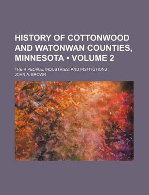 Book cover for History of Cottonwood and Watonwan Counties, Minnesota (Volume 2); Their People, Industries, and Institutions