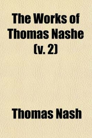 Cover of The Works of Thomas Nashe; Christs Tears Over Iervsalem.the Vnfortvnate Traveller. the Tragedie of Dido Volume 2