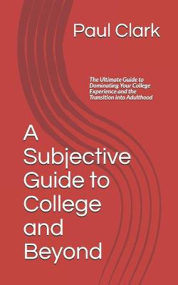 Book cover for A Subjective Guide to College and Beyond