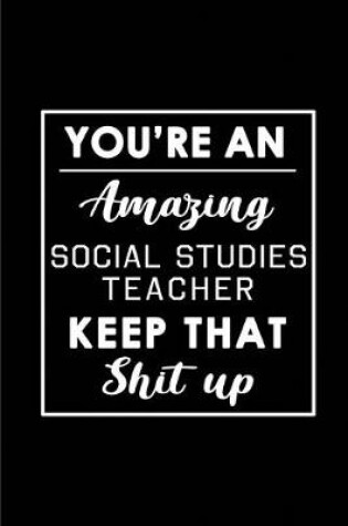 Cover of You're An Amazing Social Studies Teacher. Keep That Shit Up.