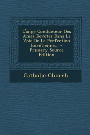 Cover of L'Ange Conducteur Des Ames Devotes Dans La Voie de la Perfection Enretienne...