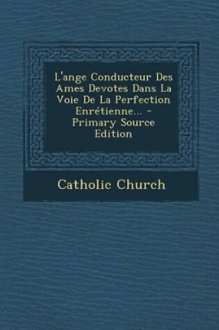 Cover of L'Ange Conducteur Des Ames Devotes Dans La Voie de la Perfection Enretienne...