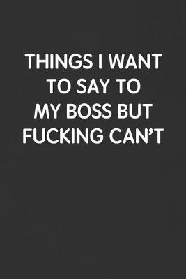 Book cover for Things I Want to Say to My Boss But Fucking Can't