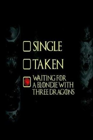 Cover of Single, Taken, Waiting for a Blondie Wit Three Dragons, Log Book, Lined, Writing Journal, 5x7 Notebook, Travel Diary, Writers Notebook, Blondie, Dragons