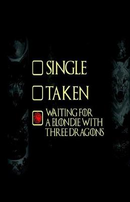 Book cover for Single, Taken, Waiting for a Blondie Wit Three Dragons, Log Book, Lined, Writing Journal, 5x7 Notebook, Travel Diary, Writers Notebook, Blondie, Dragons