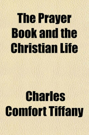 Cover of The Prayer Book and the Christian Life; Or, the Conception of the Christian Life Implied in the Book of Common Prayer