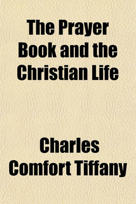 Book cover for The Prayer Book and the Christian Life; Or, the Conception of the Christian Life Implied in the Book of Common Prayer