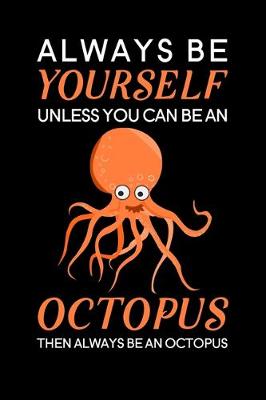 Book cover for Always Be Yourself Unless You Can Be An Octopus Then Always Be An Octopus
