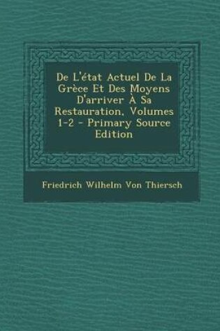 Cover of de L'Etat Actuel de La Grece Et Des Moyens D'Arriver a Sa Restauration, Volumes 1-2