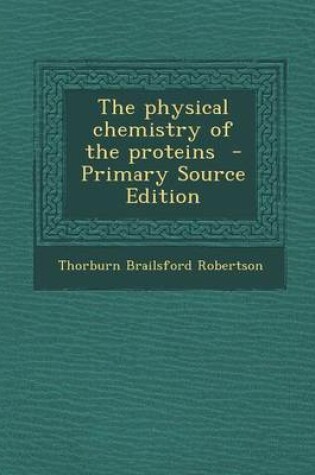 Cover of The Physical Chemistry of the Proteins - Primary Source Edition