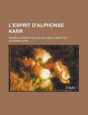 Book cover for L'Esprit D'Alphonse Karr; Pensees Extraits de Ses Oeuvres Completes