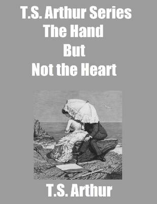 Book cover for T.S. Arthur Series: The Hand But Not the Heart