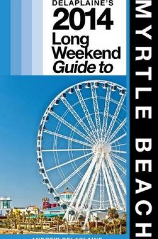 Cover of Delaplaine's 2014 Long Weekend Guide to Myrtle Beach