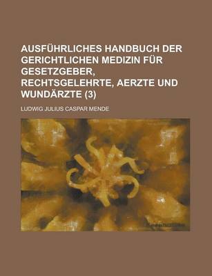 Book cover for Ausfuhrliches Handbuch Der Gerichtlichen Medizin Fur Gesetzgeber, Rechtsgelehrte, Aerzte Und Wundarzte (3 )