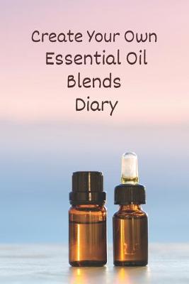 Book cover for Create Your Own Essential Oil Blends Diary