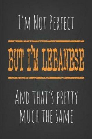 Cover of I'm not perfect, But I'm Lebanese And that's pretty much the same