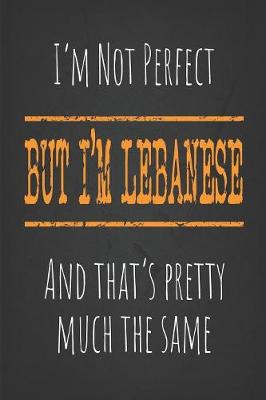 Book cover for I'm not perfect, But I'm Lebanese And that's pretty much the same