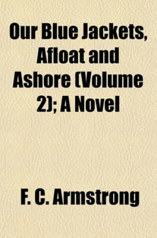 Cover of Our Blue Jackets, Afloat and Ashore (Volume 2); A Novel