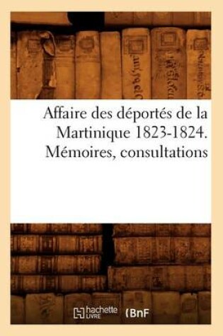 Cover of Affaire Des Deportes de la Martinique 1823-1824. Memoires, Consultations