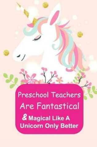Cover of Preschool Teachers Are Fantastical & Magical Like A Unicorn Only Better