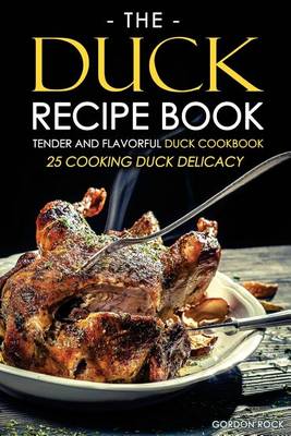 Book cover for The Duck Recipe Book - Tender and Flavorful Duck Cookbook