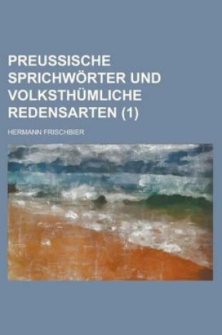 Cover of Preussische Sprichworter Und Volksthumliche Redensarten (1 )