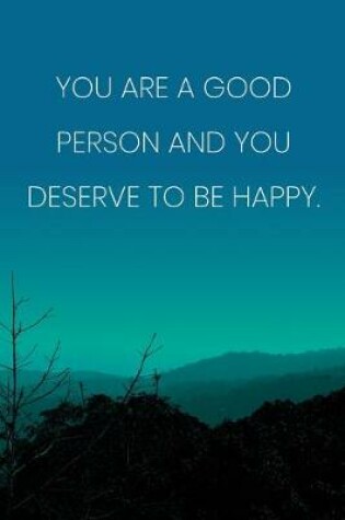 Cover of Inspirational Quote Notebook - 'You Are A Good Person And You Deserve To Be Happy.' - Inspirational Journal to Write in