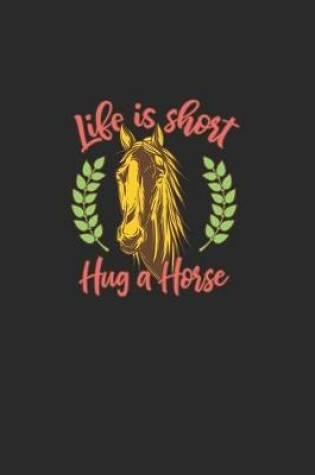 Cover of Life Is Short Hug A Horse