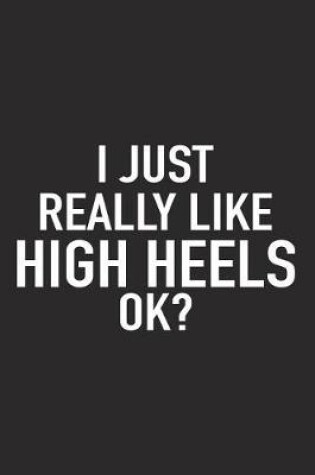 Cover of I Just Really Like High Heels Ok?