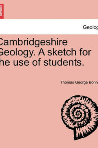 Cover of Cambridgeshire Geology. a Sketch for the Use of Students.