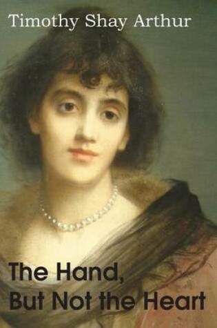 Cover of The Hand, But Not the Hear, or the Life-Trials of Jennifer Loring