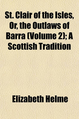 Book cover for St. Clair of the Isles, Or, the Outlaws of Barra (Volume 2); A Scottish Tradition