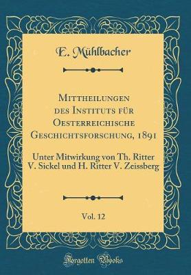 Cover of Mittheilungen Des Instituts Fur Oesterreichische Geschichtsforschung, 1891, Vol. 12